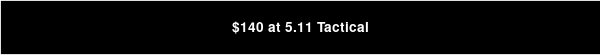 $140 at 5.11 Tactical