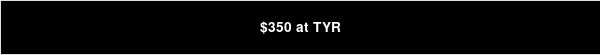 $350 at TYR