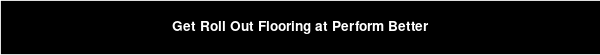 Get Roll Out Flooring at Perform Better