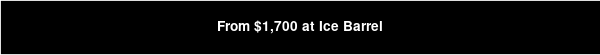 From $1,700 at Ice Barrel