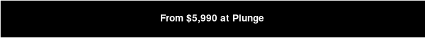 From $5,990 at Plunge